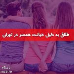 طلاق به دلیل خیانت همسر در تهران | وکیل خیانت