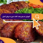 آموزش دستور پخت کتلت عربی به روش آسان | نکات کلیدی در تهیه کتلت عربی