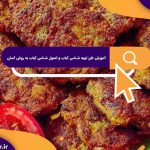 آموزش طرز تهیه شامی کباب و اصول شامی کباب به روش آسان | دستور پخت و طرز تهیه